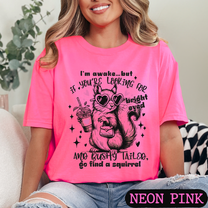 I'm Awake But If You're Looking for Bright-Eyed & Bushy-Tailed Go Find a Squirrel Shirt | Funny Squirrel Graphic Tee