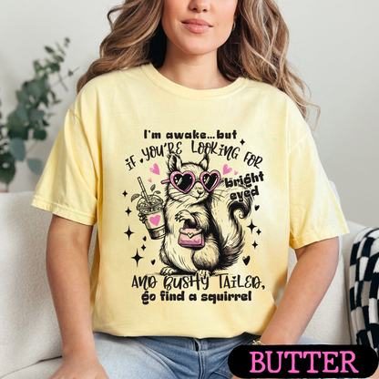 I'm Awake But If You're Looking for Bright-Eyed & Bushy-Tailed Go Find a Squirrel Shirt | Funny Squirrel Graphic Tee
