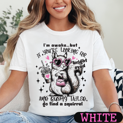 I'm Awake But If You're Looking for Bright-Eyed & Bushy-Tailed Go Find a Squirrel Shirt | Funny Squirrel Graphic Tee