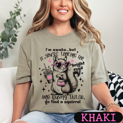 I'm Awake But If You're Looking for Bright-Eyed & Bushy-Tailed Go Find a Squirrel Shirt | Funny Squirrel Graphic Tee