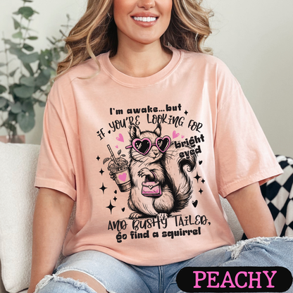 I'm Awake But If You're Looking for Bright-Eyed & Bushy-Tailed Go Find a Squirrel Shirt | Funny Squirrel Graphic Tee