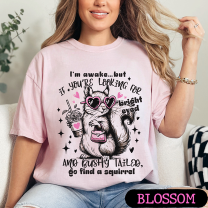 I'm Awake But If You're Looking for Bright-Eyed & Bushy-Tailed Go Find a Squirrel Shirt | Funny Squirrel Graphic Tee