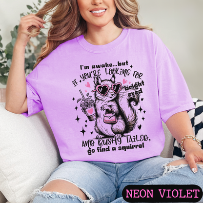 I'm Awake But If You're Looking for Bright-Eyed & Bushy-Tailed Go Find a Squirrel Shirt | Funny Squirrel Graphic Tee