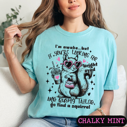 I'm Awake But If You're Looking for Bright-Eyed & Bushy-Tailed Go Find a Squirrel Shirt | Funny Squirrel Graphic Tee