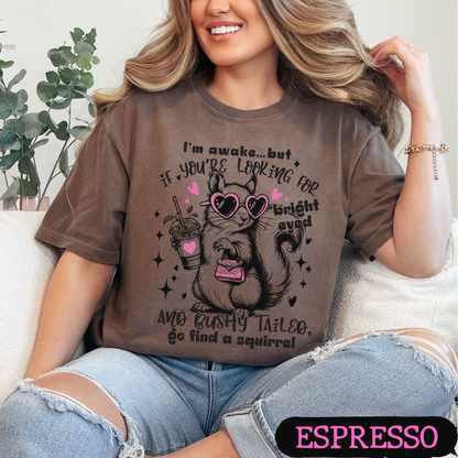 I'm Awake But If You're Looking for Bright-Eyed & Bushy-Tailed Go Find a Squirrel Shirt | Funny Squirrel Graphic Tee