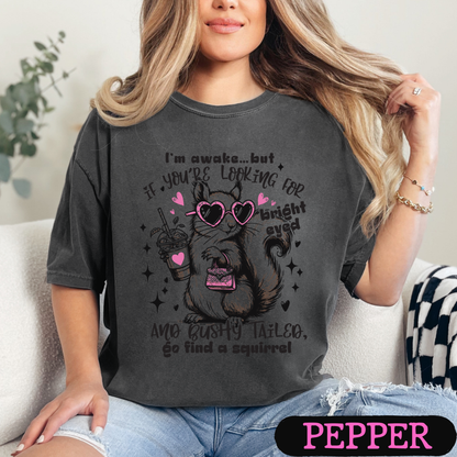 I'm Awake But If You're Looking for Bright-Eyed & Bushy-Tailed Go Find a Squirrel Shirt | Funny Squirrel Graphic Tee