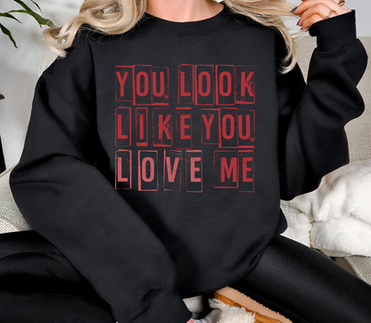 You Look Like You Love Me Crewneck Sweatshirt | Funny Valentine Dark Humor Quote
